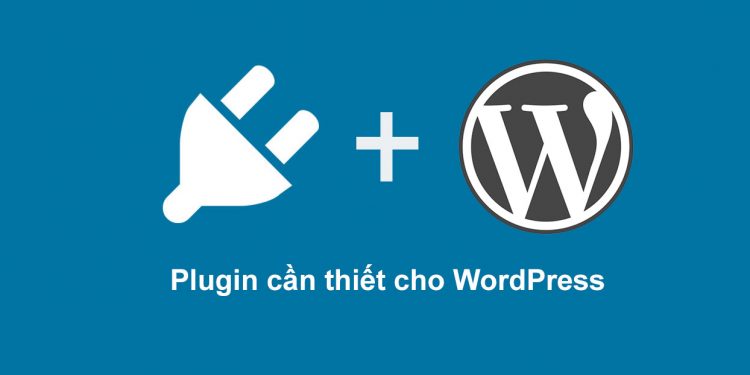 Các Plugin cho WordPress mà Website nào cũng nên phải có