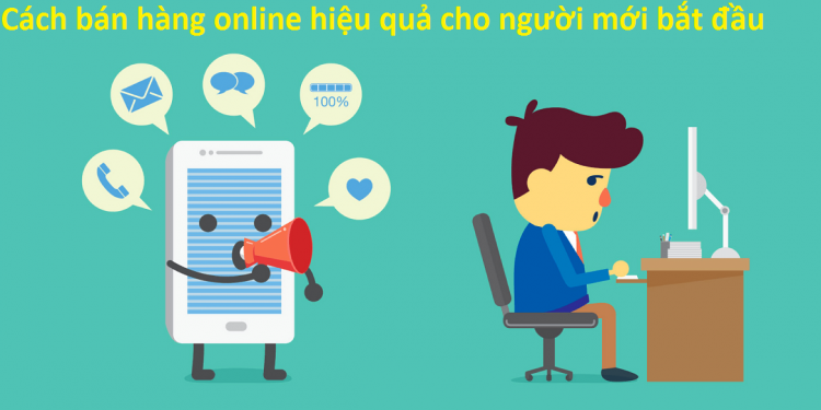 Cách Bán Hàng Online Hiệu Quả Cho Người Mới Bắt Đầu