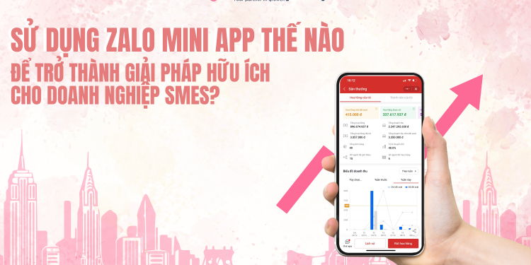 Sử dụng Zalo Mini App thế nào để trở thành giải pháp hữu ích cho Doanh nghiệp SMEs?