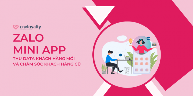 Tận dụng Zalo Mini App: Thu thập Data Khách Hàng Mới và Chăm Sóc Khách Hàng Cũ Hiệu Quả